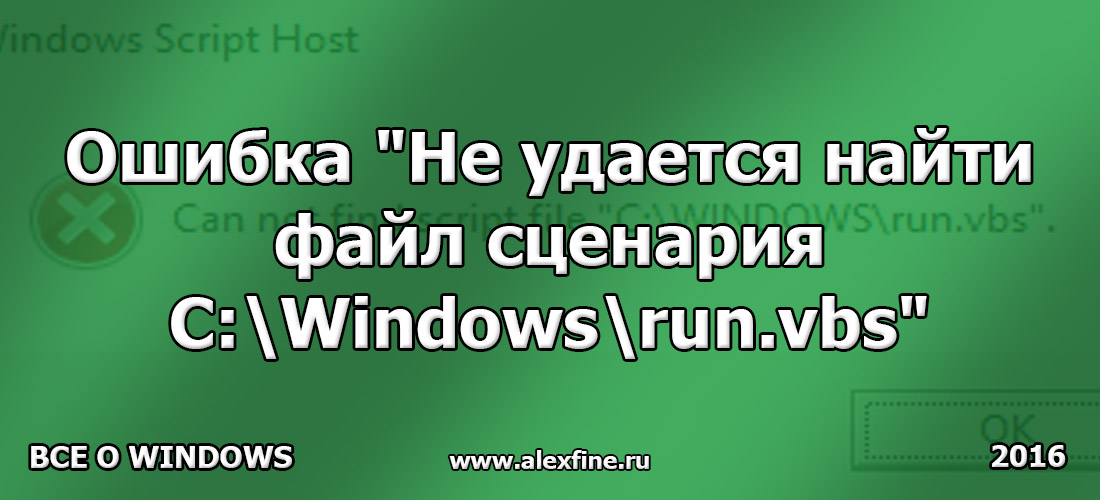 Ошибка Не удается найти файл сценария C:\Windows\run.vbs Ошибка Не удается найти файл сценария C:\Windows\run.vbs