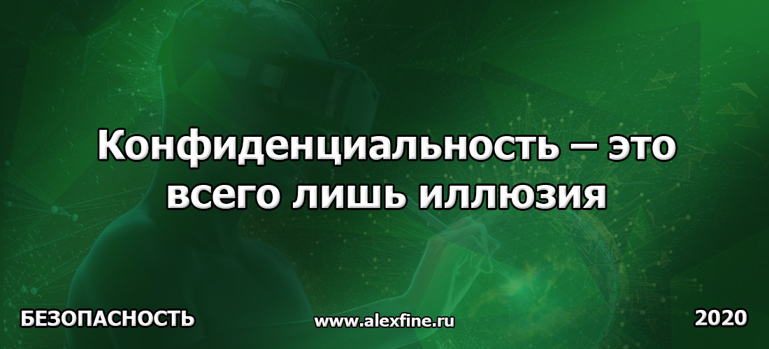 Конфиденциальность – это всего лишь иллюзия Конфиденциальность – это всего лишь иллюзия